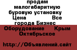 продам малогабаритную буровую установку › Цена ­ 130 000 - Все города Бизнес » Оборудование   . Крым,Октябрьское